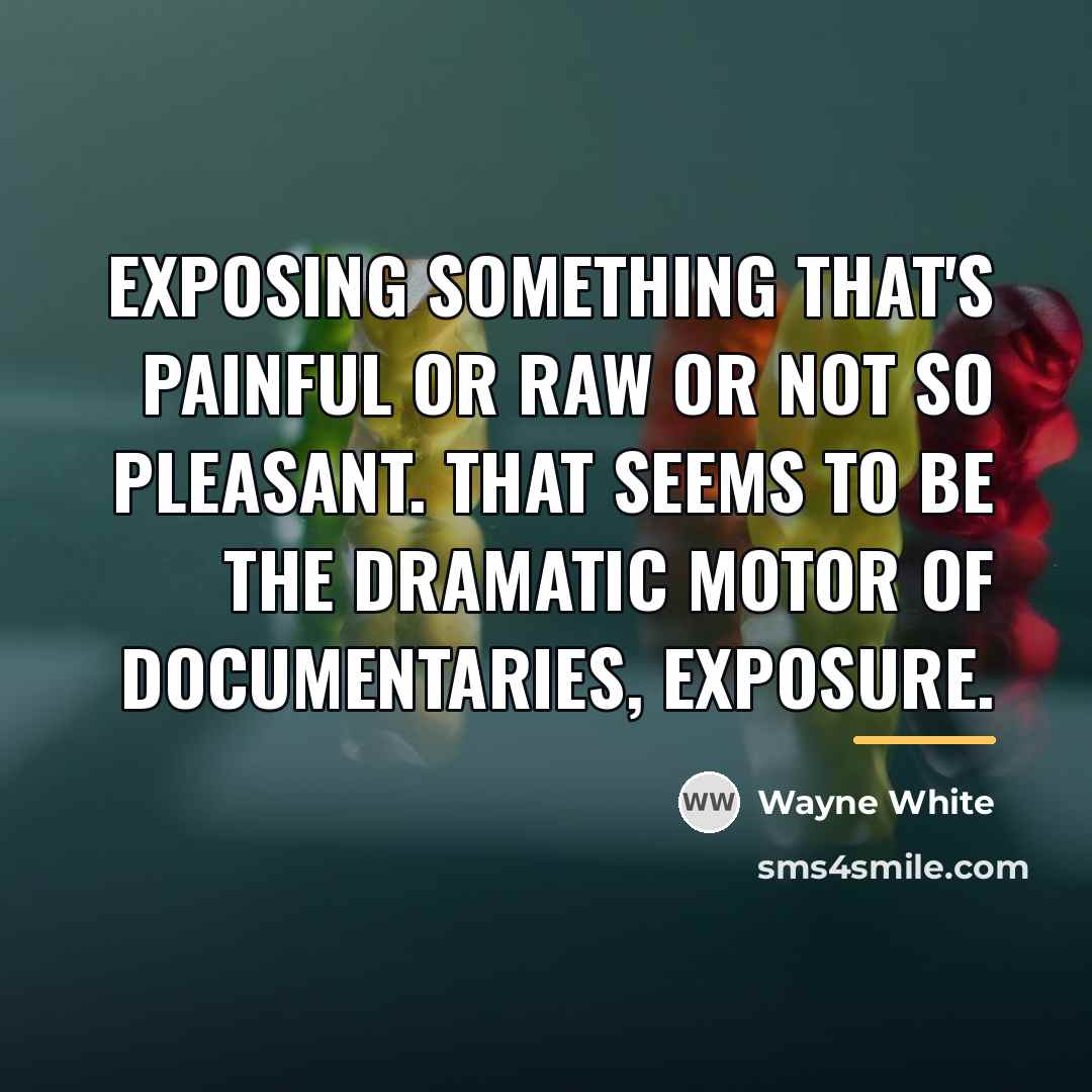 “Exposing something that's painful or raw or not so pleasant.…” quote by Wayne White