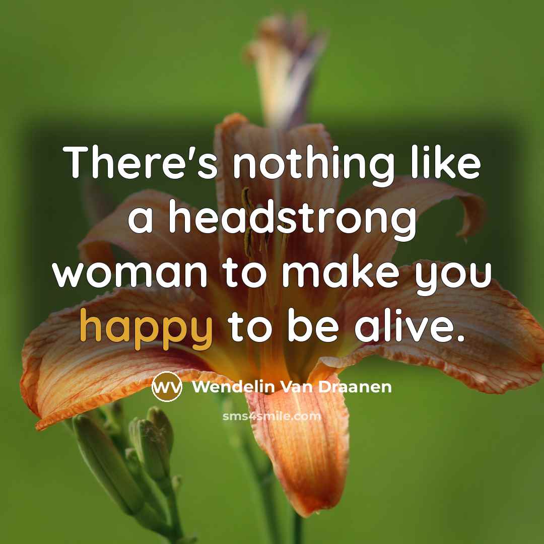 “There's nothing like a headstrong woman to make you happy…” quote by Wendelin Van Draanen