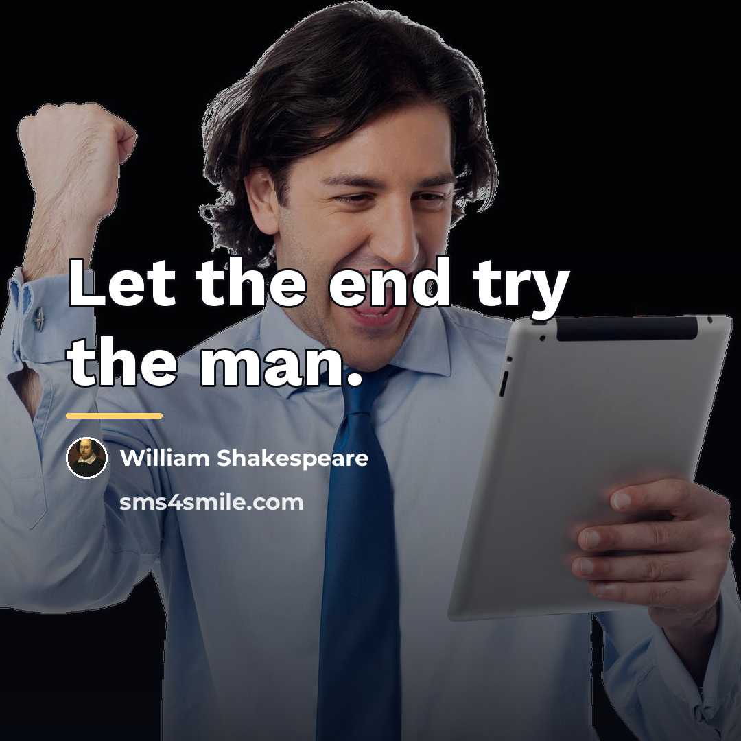 “Let the end try the man.…” quote by William Shakespeare
