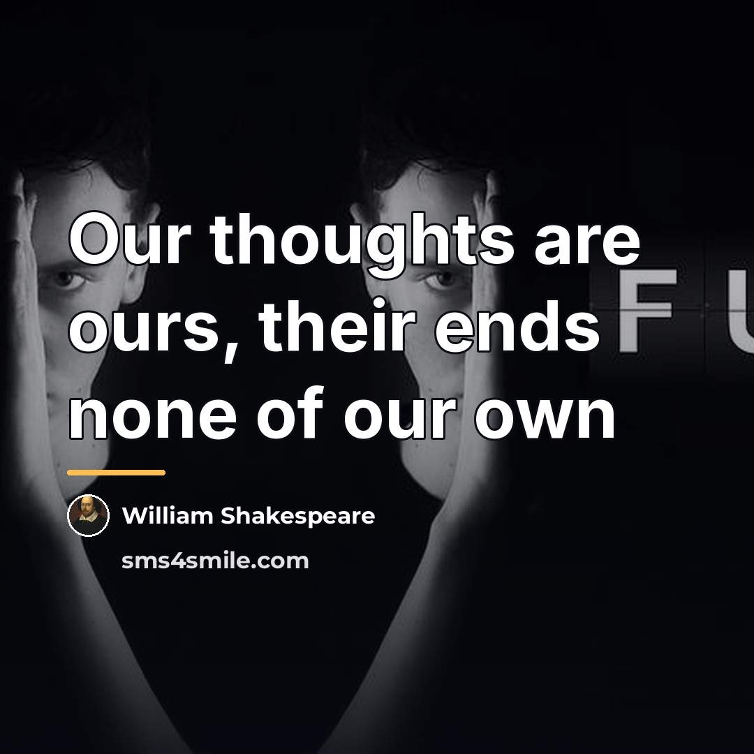 “Our thoughts are ours, their ends none of our own…” quote by William Shakespeare