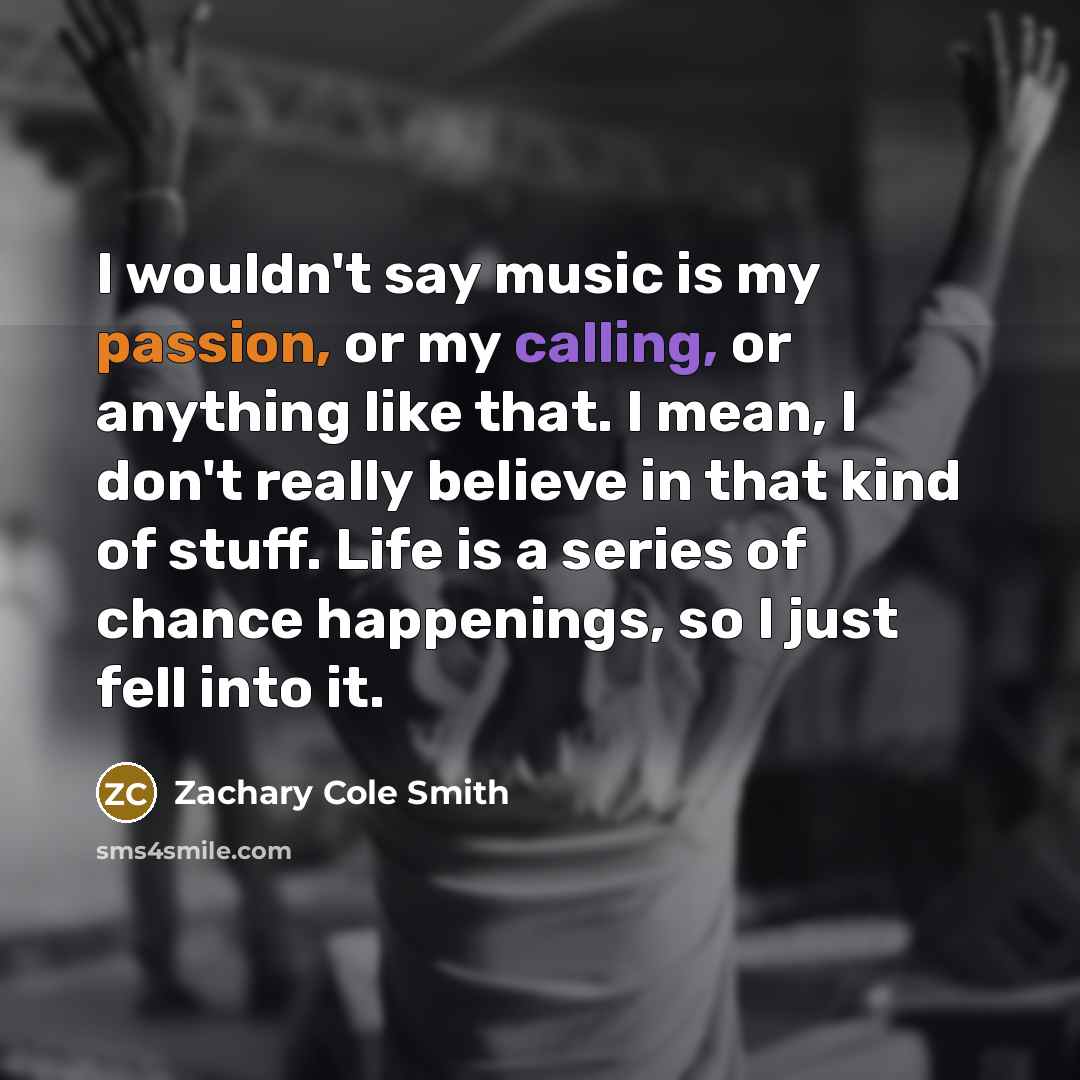 “I wouldn't say music is my passion, or my calling,…” quote by Zachary Cole Smith