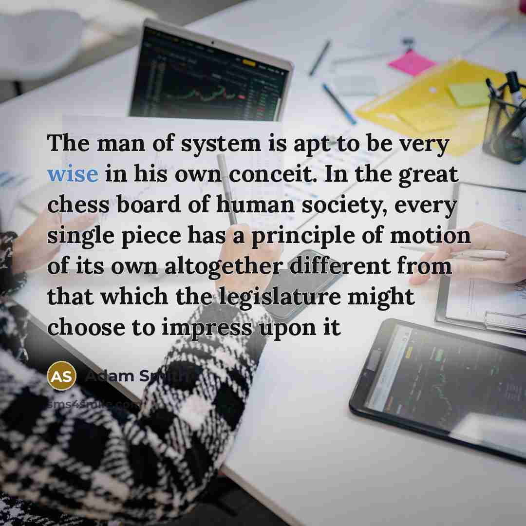 “The man of system is apt to be very wise…” quote by Adam Smith
