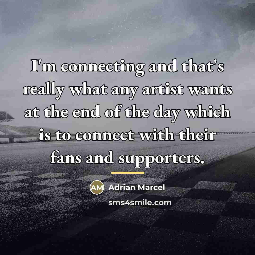 “I'm connecting and that's really what any artist wants at…” quote by Adrian Marcel