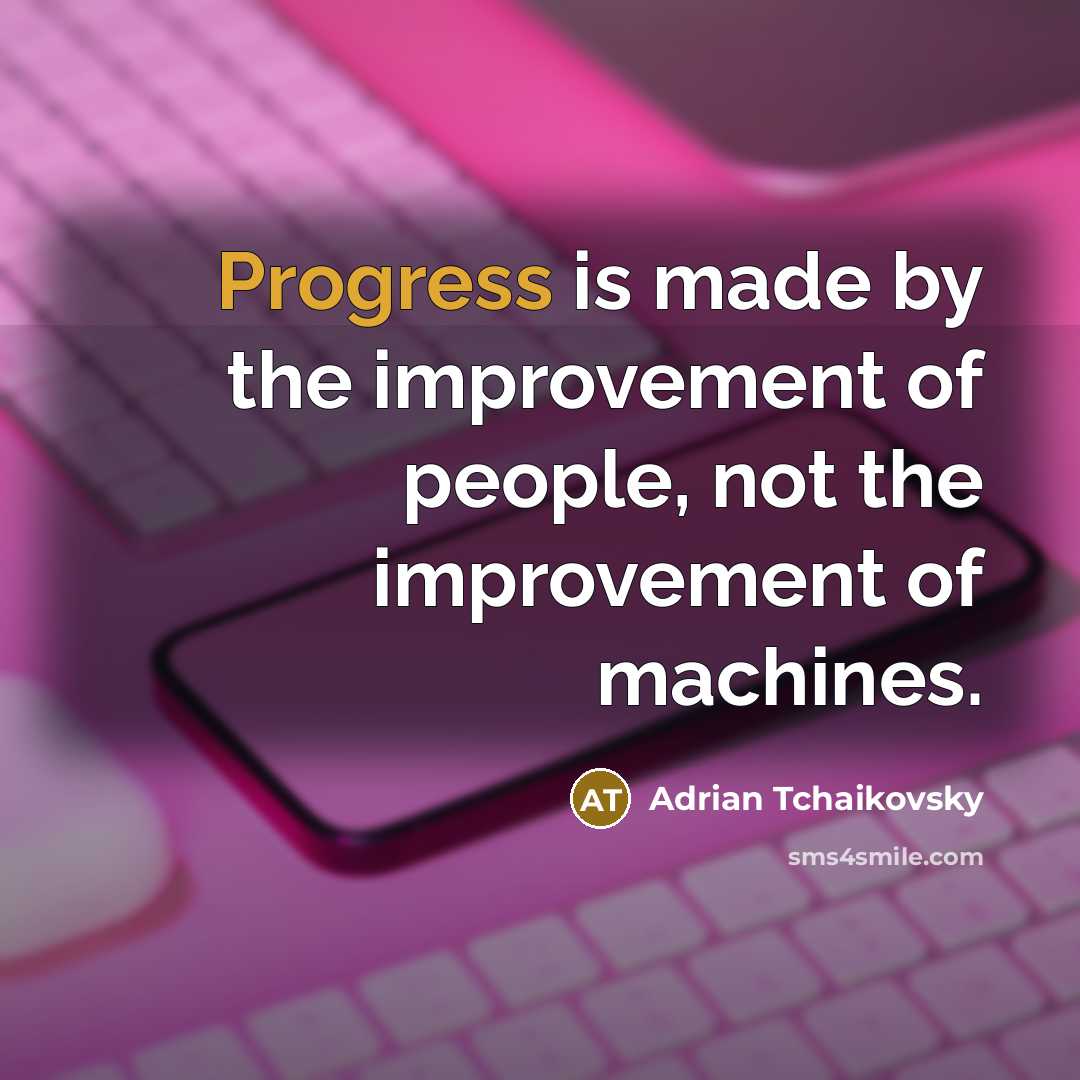“Progress is made by the improvement of people, not the…” quote by Adrian Tchaikovsky