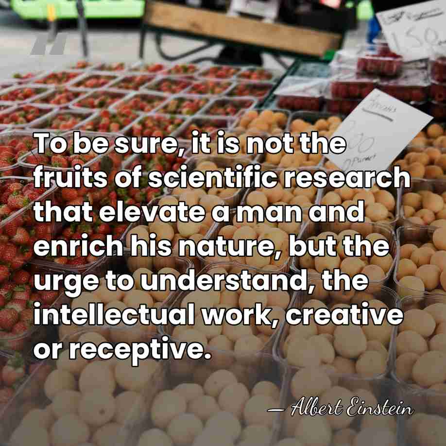 To be sure, it is not the fruits of scientific research that&hellip; - Albert Einstein