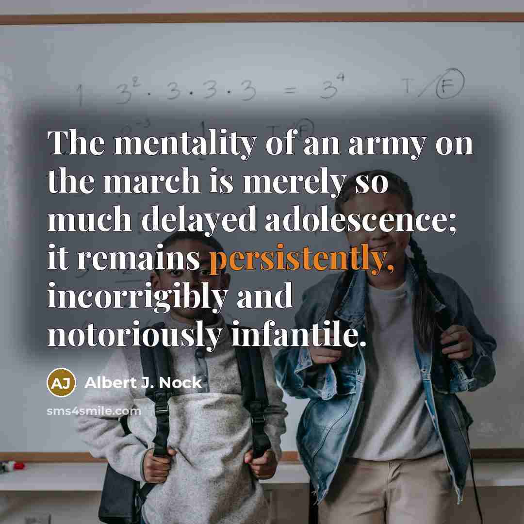 “The mentality of an army on the march is merely…” quote by Albert J. Nock