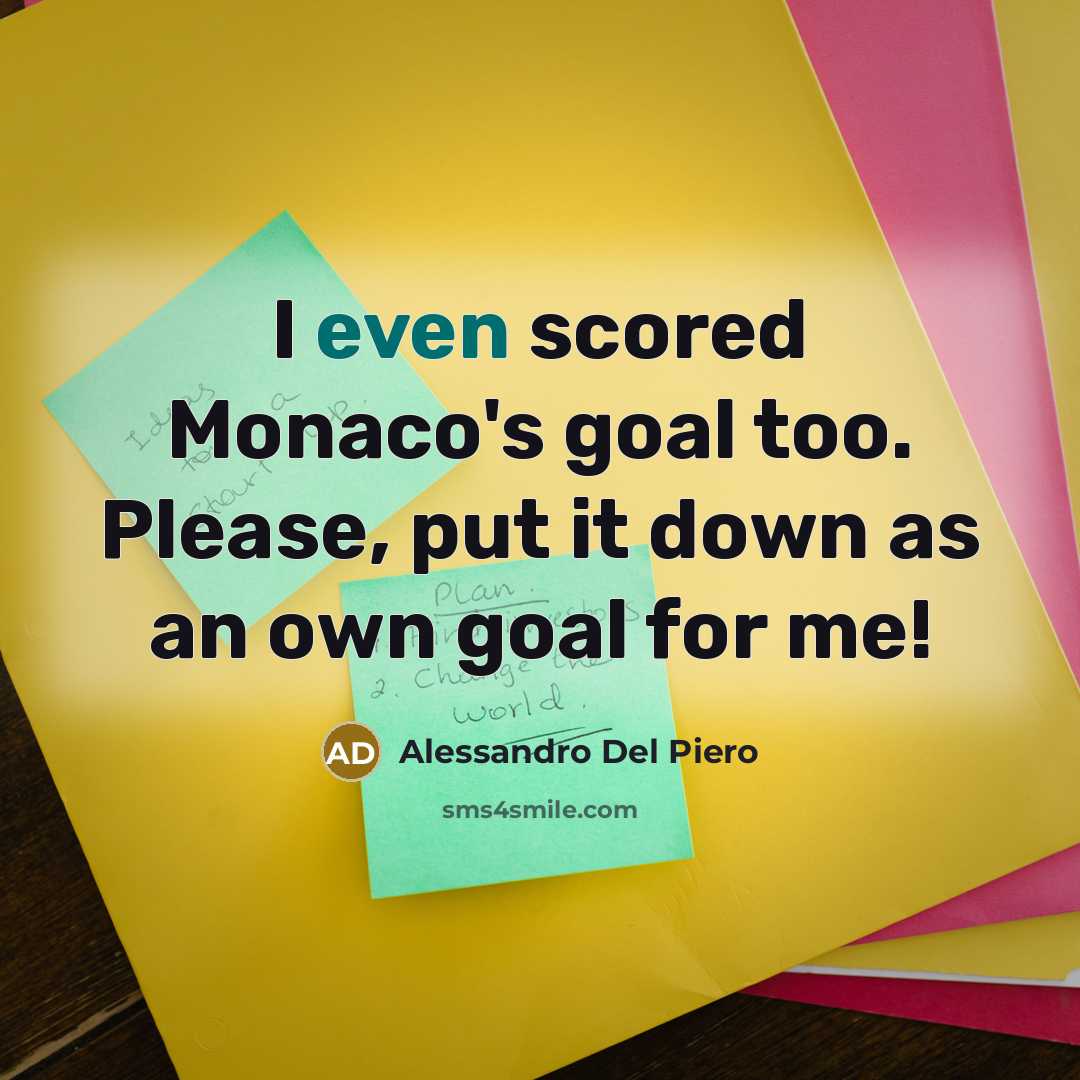 “I even scored Monaco's goal too. Please, put it down…” quote by Alessandro Del Piero