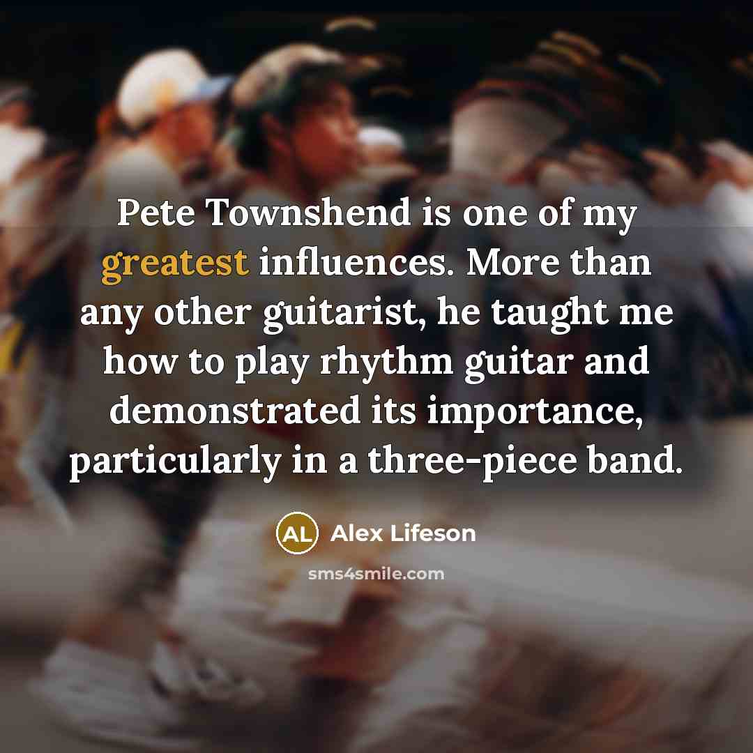 “Pete Townshend is one of my greatest influences. More than…” quote by Alex Lifeson