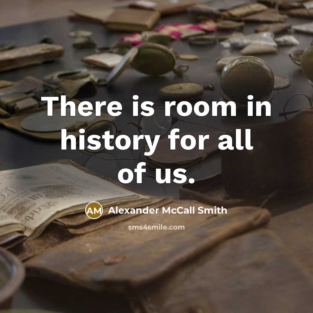 “There is room in history for all of us.…” quote by Alexander McCall Smith