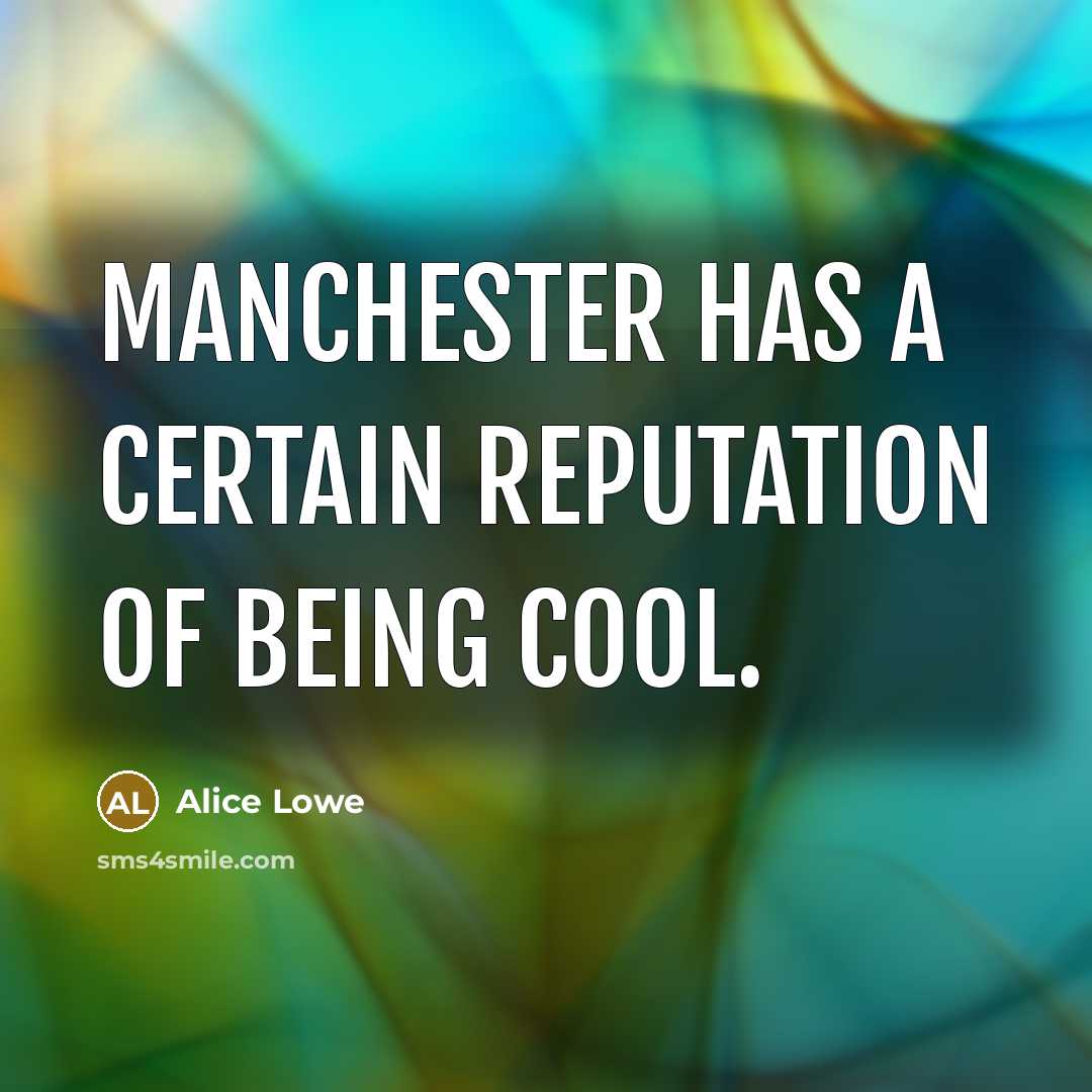 “Manchester has a certain reputation of being cool.…” quote by Alice Lowe