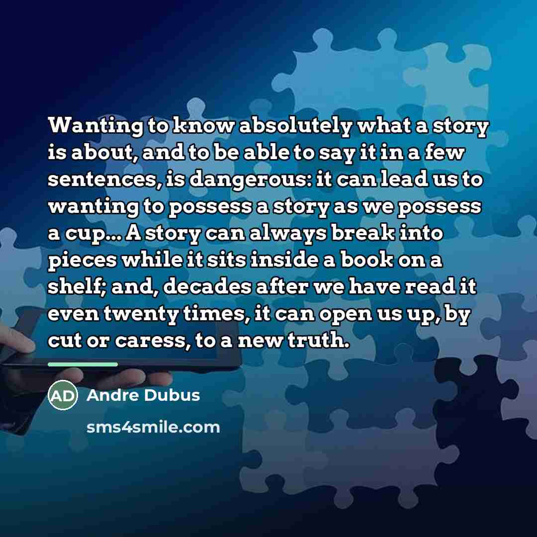 “Wanting to know absolutely what a story is about, and…” quote by Andre Dubus