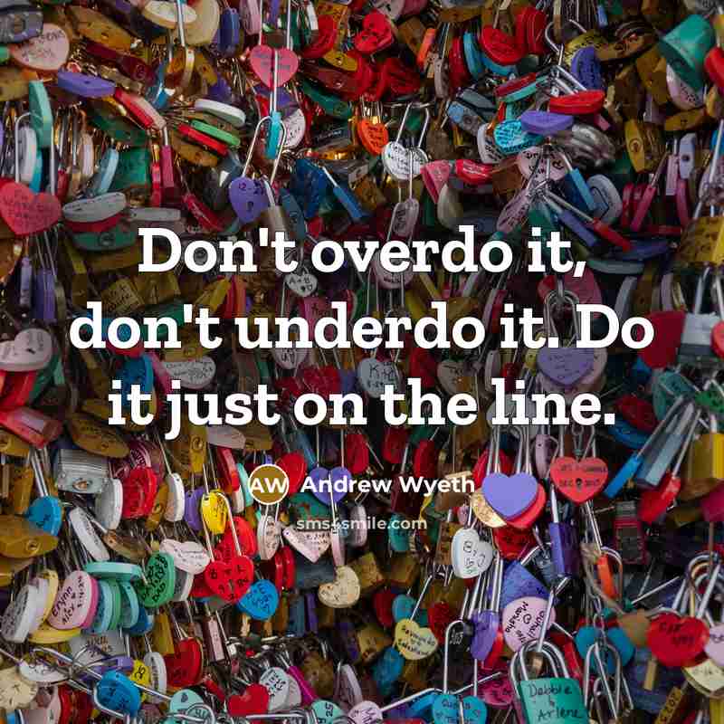 “Don't overdo it, don't underdo it. Do it just on…” quote by Andrew Wyeth