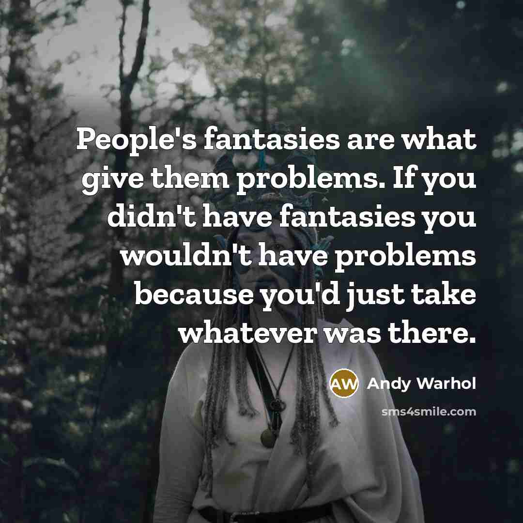 “People's fantasies are what give them problems. If you didn't…” quote by Andy Warhol