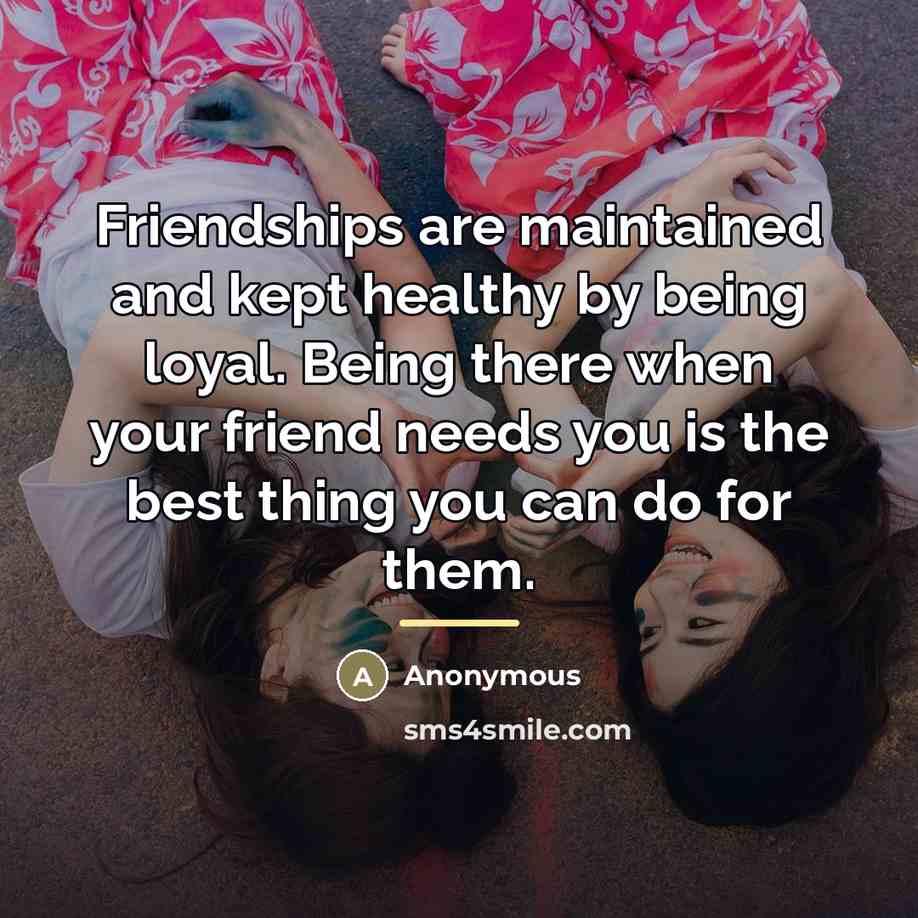 “Friendships are maintained and kept healthy by being loyal. Being…” quote by Anonymous