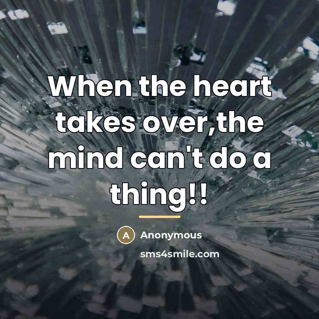 “When the heart takes over,the mind can't do a thing!!…” quote by Anonymous