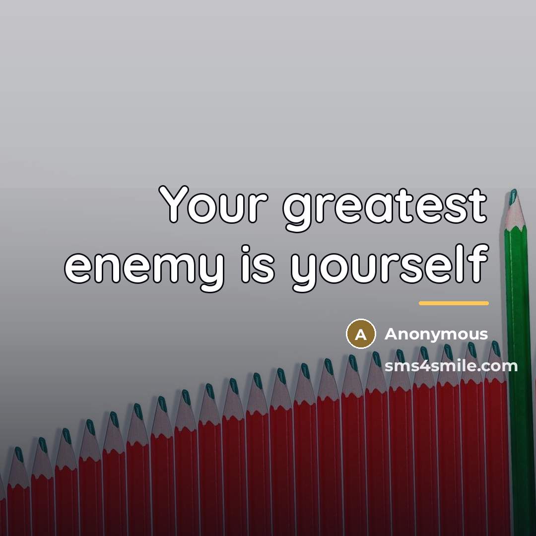 “Your greatest enemy is yourself…” quote by Anonymous
