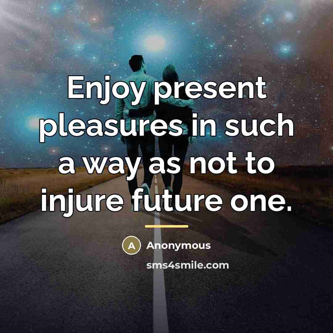 “Enjoy present pleasures in such a way as not to…” quote by Anonymous