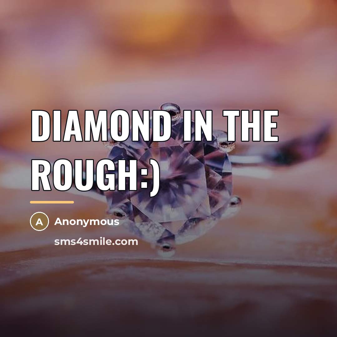 “Diamond in the rough:)…” quote by Anonymous