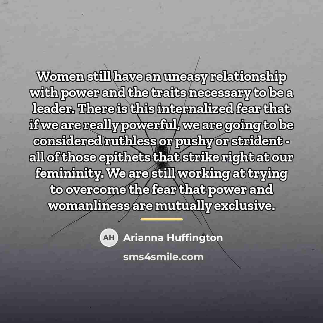 “Women still have an uneasy relationship with power and the…” quote by Arianna Huffington