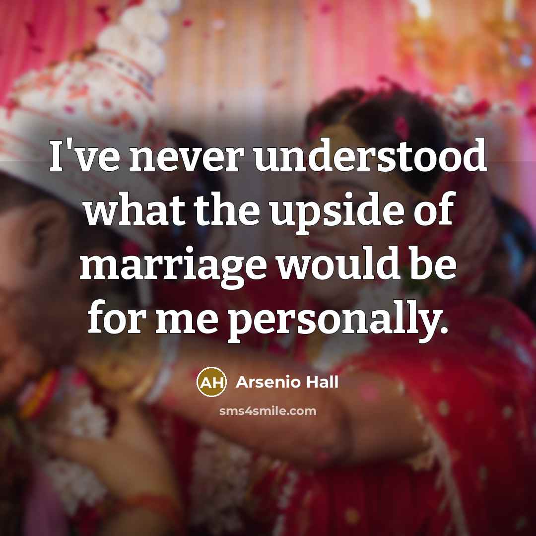 “I've never understood what the upside of marriage would be…” quote by Arsenio Hall