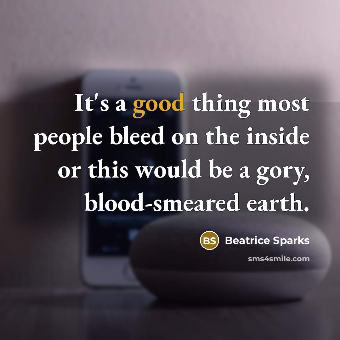 “It's a good thing most people bleed on the inside…” quote by Beatrice Sparks