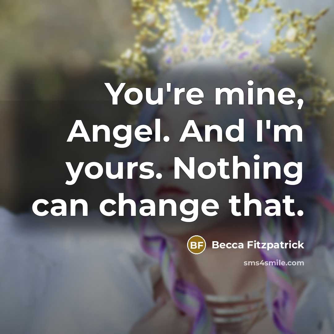 “You're mine, Angel. And I'm yours. Nothing can change that.…” quote by Becca Fitzpatrick