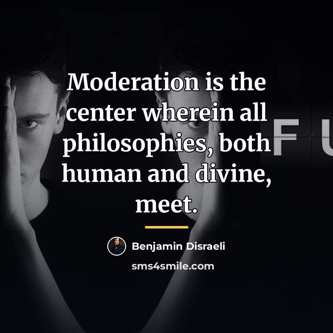 “Moderation is the center wherein all philosophies, both human and…” quote by Benjamin Disraeli