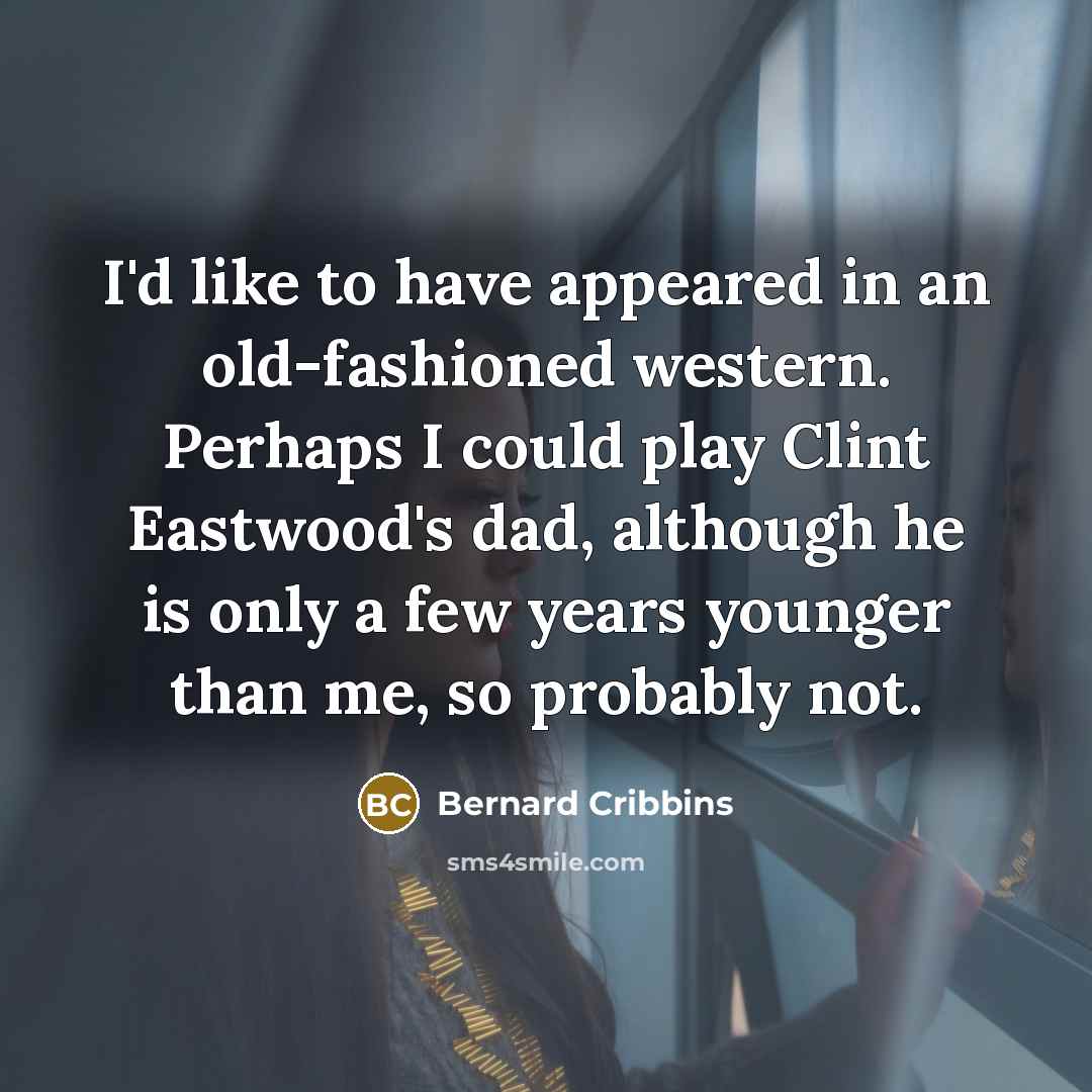 “I'd like to have appeared in an old-fashioned western. Perhaps…” quote by Bernard Cribbins