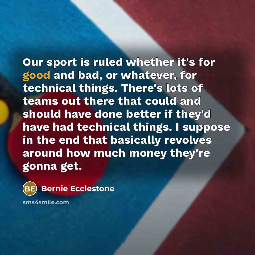 “Our sport is ruled whether it's for good and bad,…” quote by Bernie Ecclestone