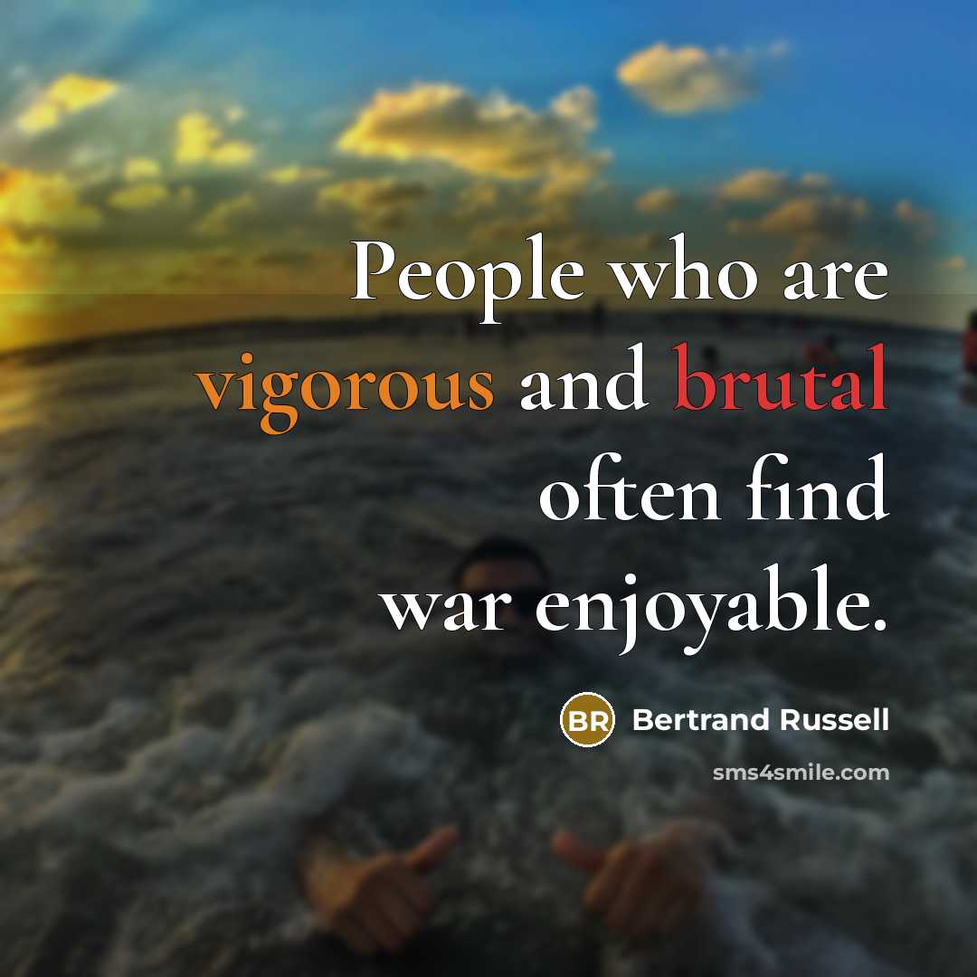 “People who are vigorous and brutal often find war enjoyable.…” quote by Bertrand Russell