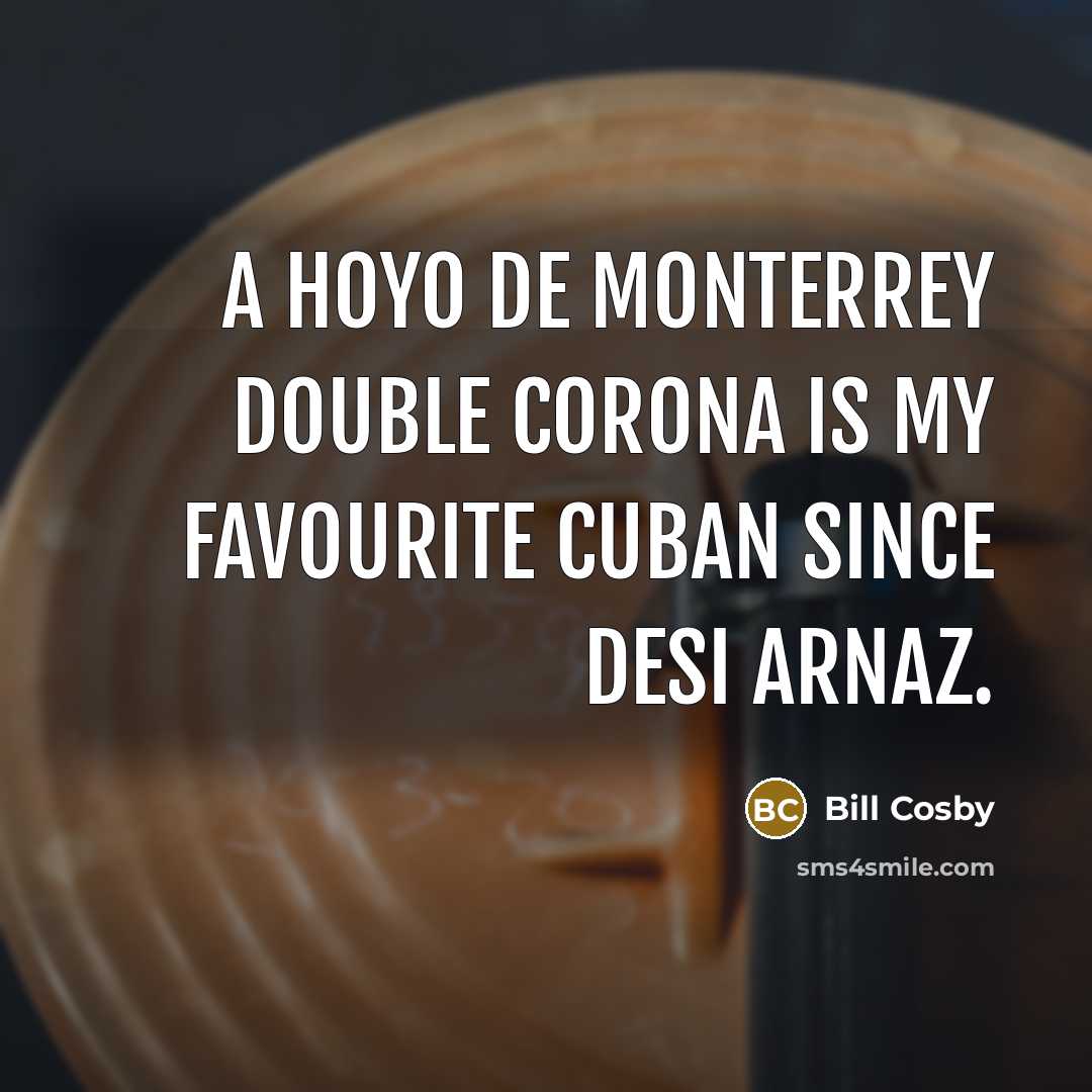 “A Hoyo de Monterrey double corona is my favourite Cuban…” quote by Bill Cosby