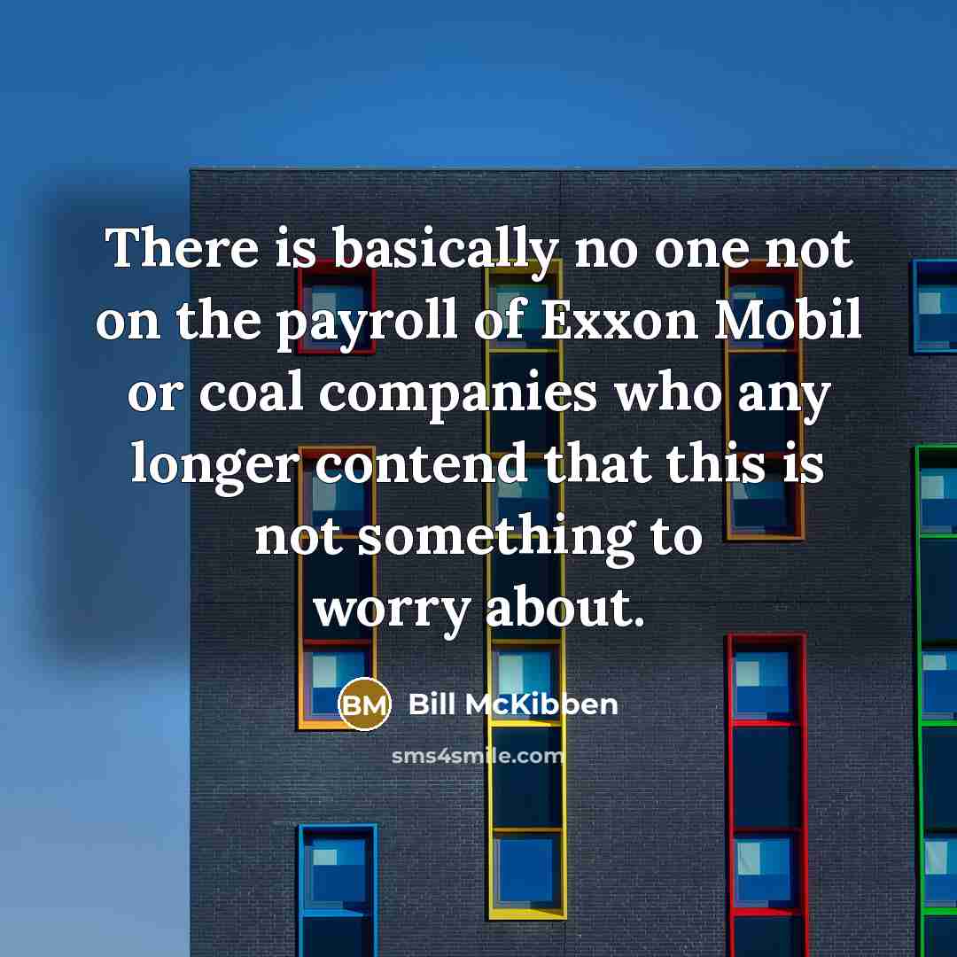 “There is basically no one not on the payroll of…” quote by Bill McKibben