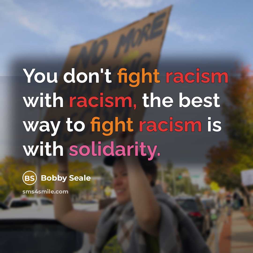“You don't fight racism with racism, the best way to…” quote by Bobby Seale