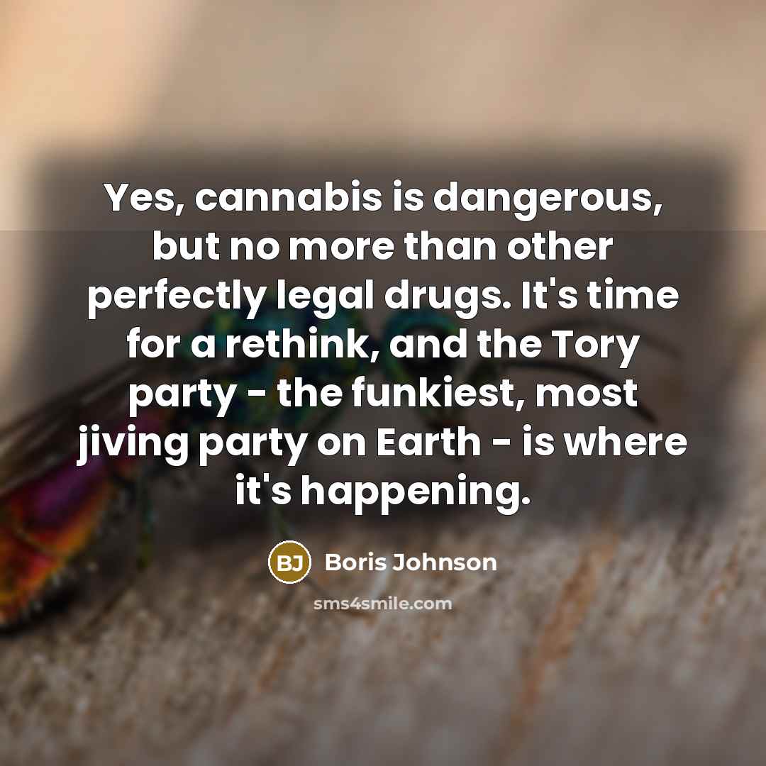 “Yes, cannabis is dangerous, but no more than other perfectly…” quote by Boris Johnson