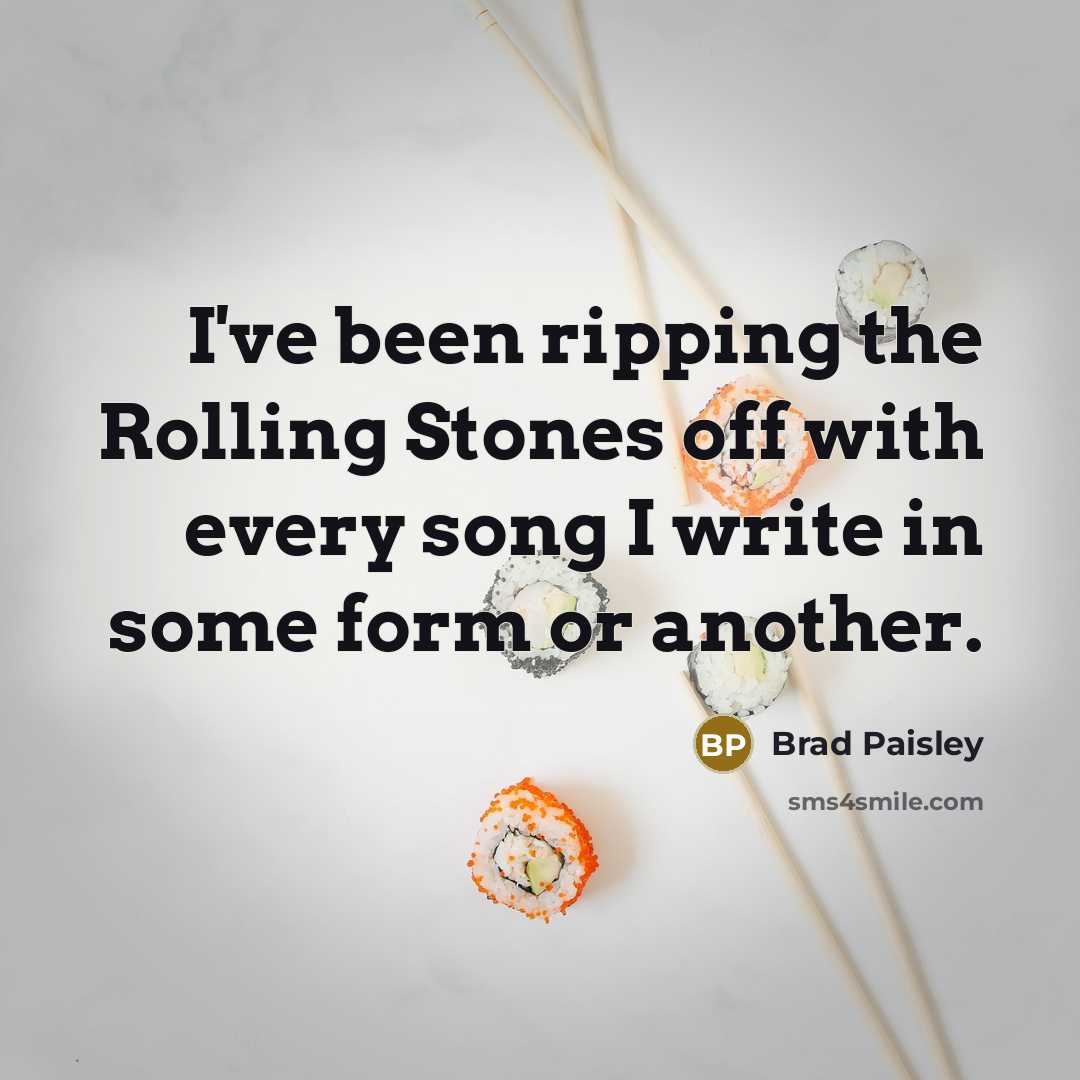 “I've been ripping the Rolling Stones off with every song…” quote by Brad Paisley