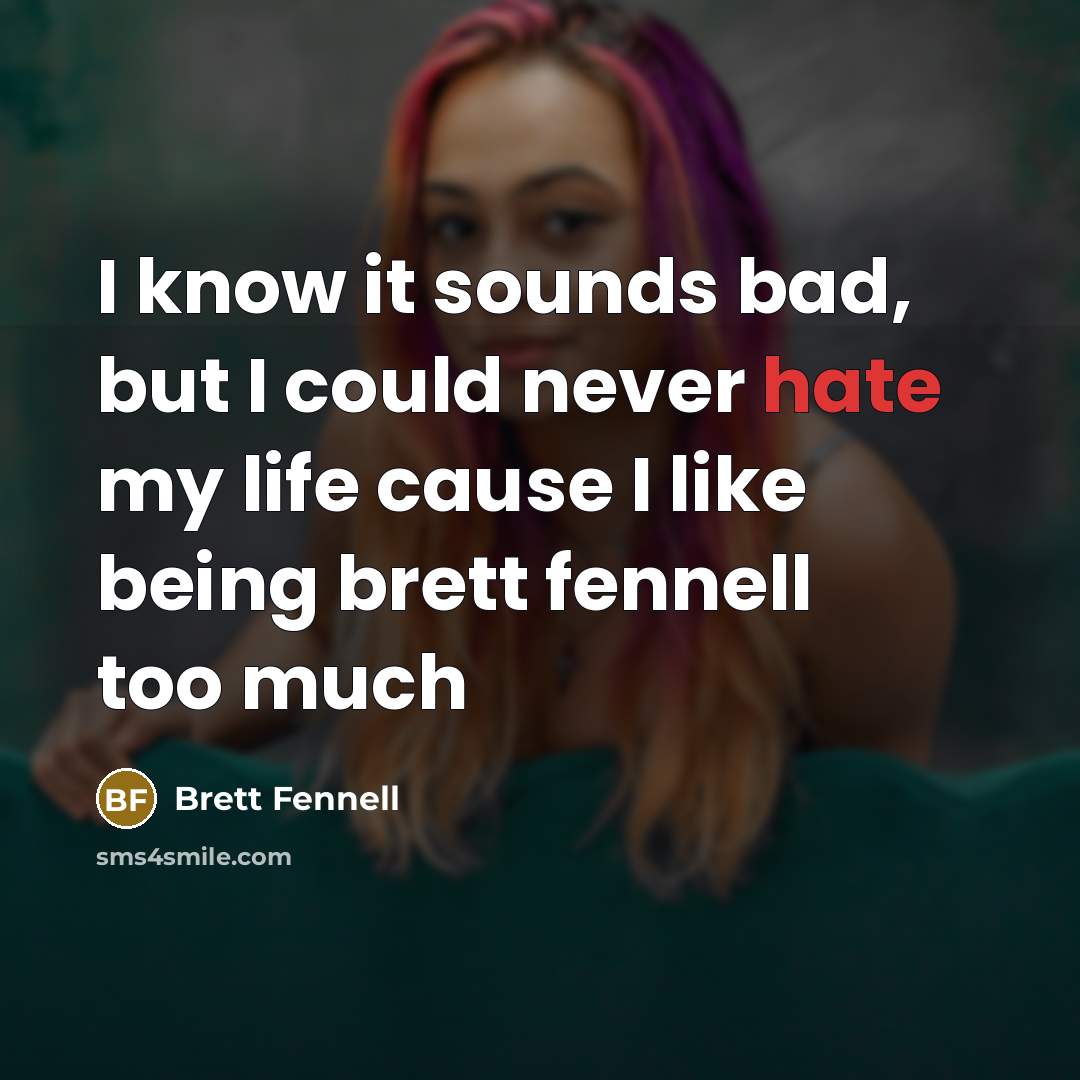 “I know it sounds bad, but I could never hate…” quote by Brett Fennell