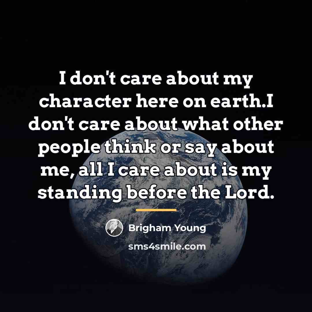 “I don't care about my character here on earth.I don't…” quote by Brigham Young