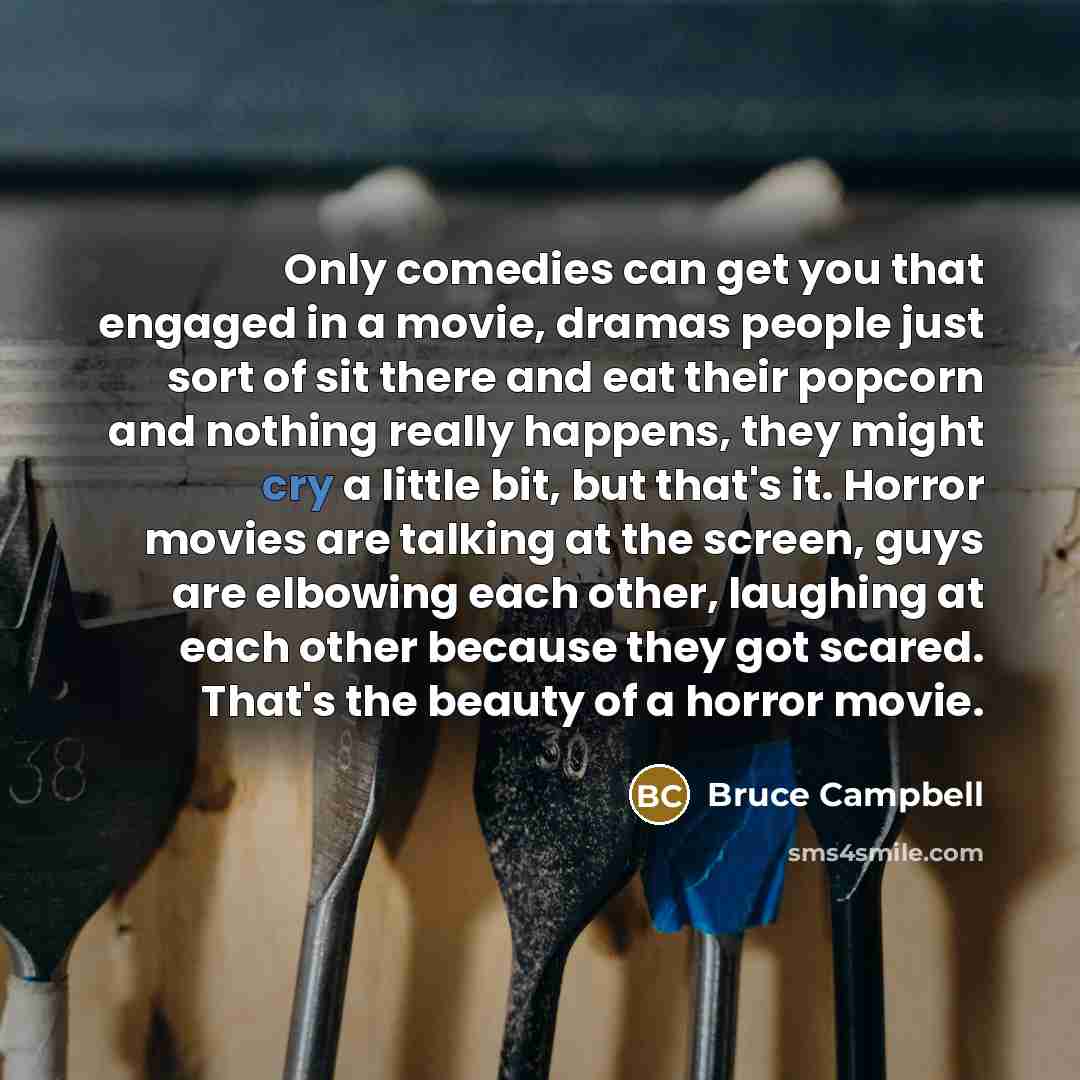 “Only comedies can get you that engaged in a movie,…” quote by Bruce Campbell