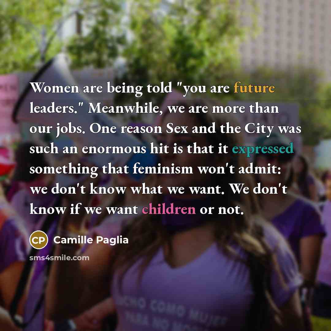 “Women are being told "you are future leaders." Meanwhile, we…” quote by Camille Paglia
