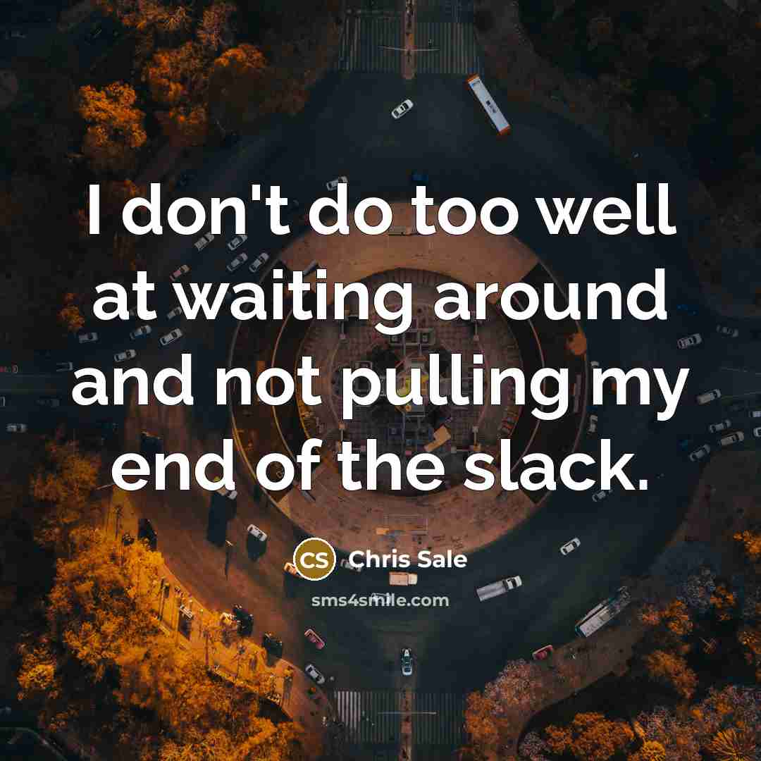 “I don't do too well at waiting around and not…” quote by Chris Sale