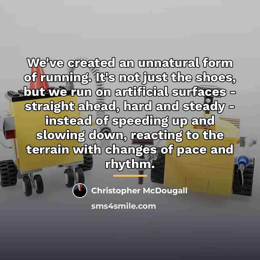“We've created an unnatural form of running. It's not just…” quote by Christopher McDougall