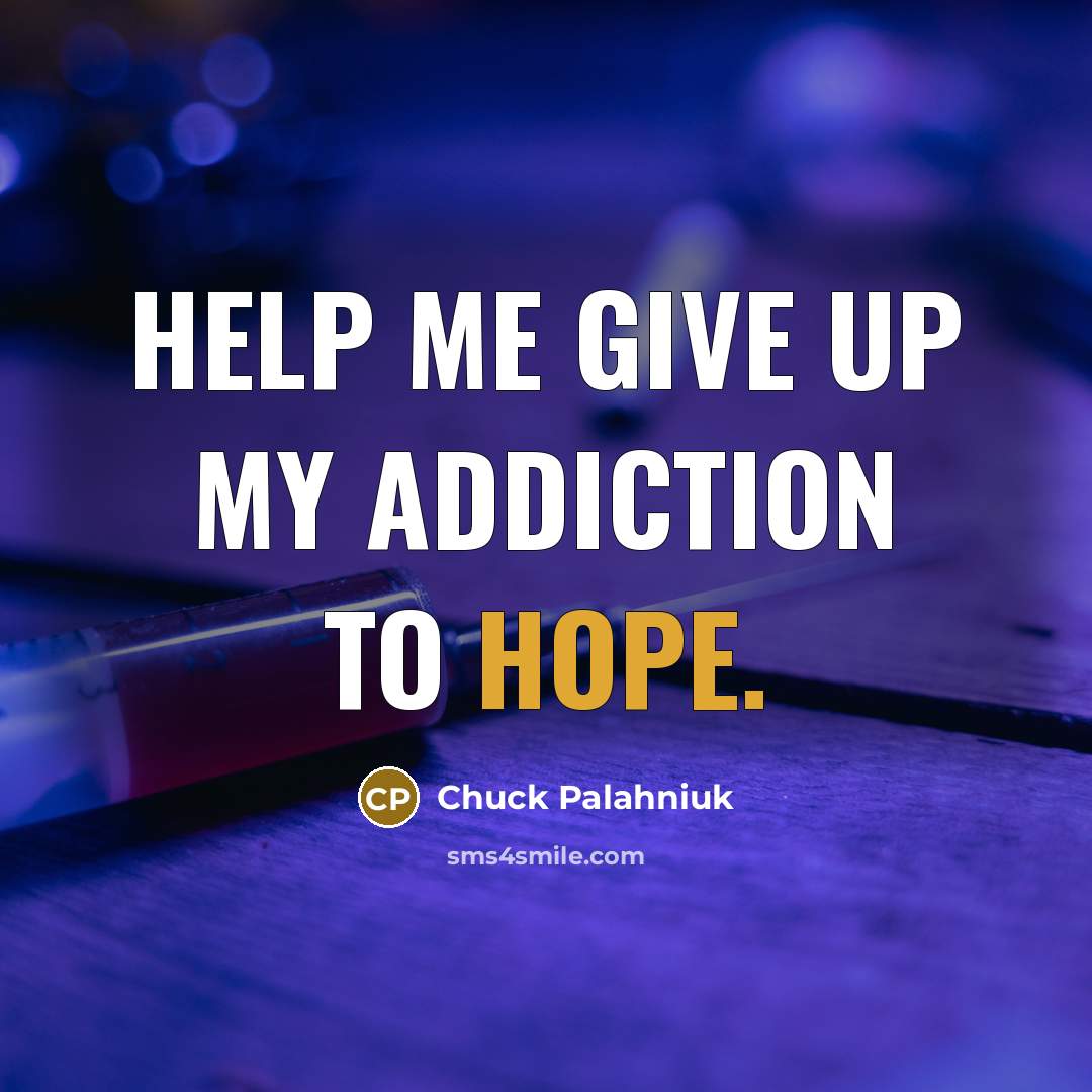 “Help me give up my addiction to Hope.…” quote by Chuck Palahniuk