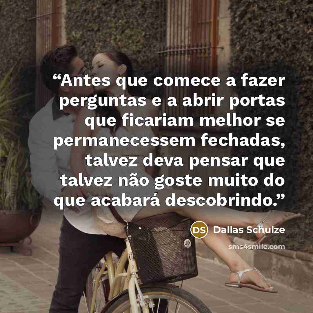 “Antes que comece a fazer perguntas e a abrir portas que ficariam melhor se permanecessem fechadas, talvez deva pensar que talvez não goste muito do que acabará descobrindo.” quote by Dallas Schulze