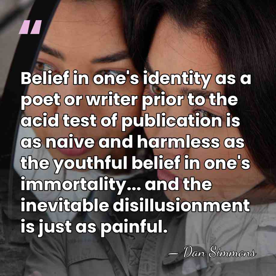 Belief in one's identity as a poet or writer prior to the&hellip; - Dan Simmons