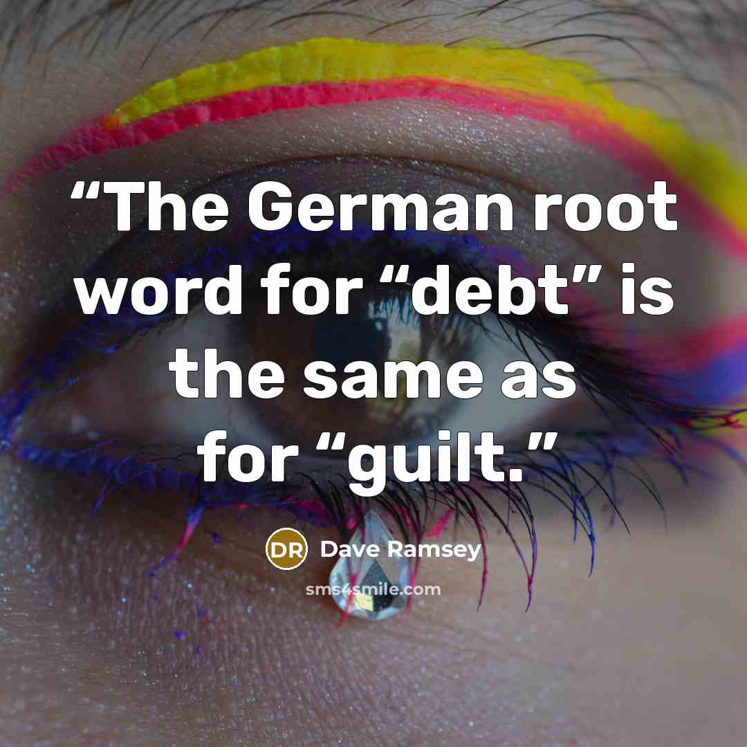 “The German root word for “debt” is the same as for “guilt.” quote by Dave Ramsey