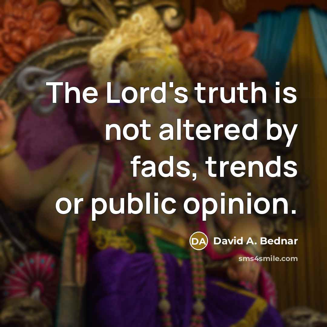 “The Lord's truth is not altered by fads, trends or…” quote by David A. Bednar