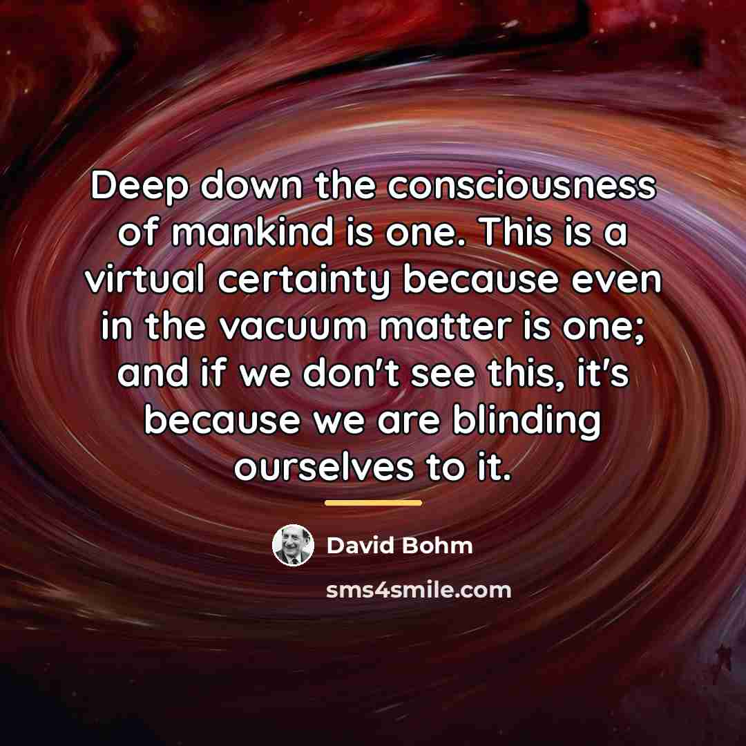 “Deep down the consciousness of mankind is one. This is…” quote by David Bohm