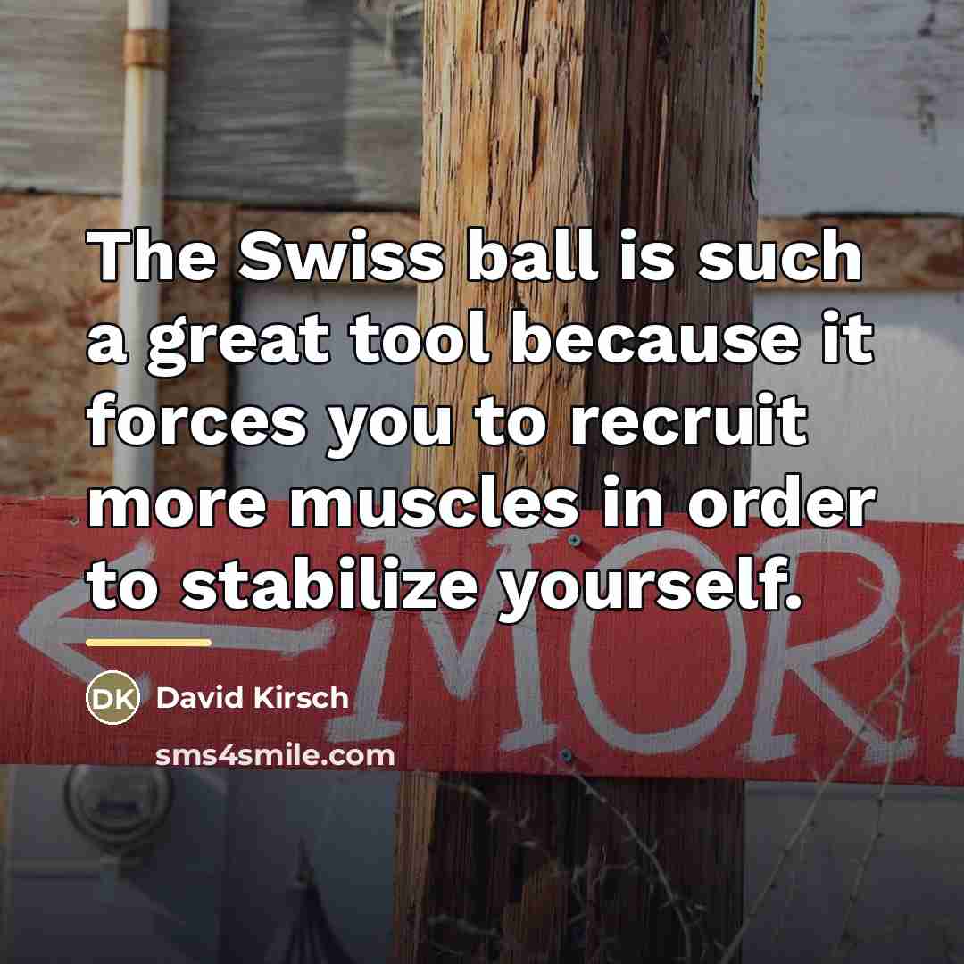 “The Swiss ball is such a great tool because it…” quote by David Kirsch
