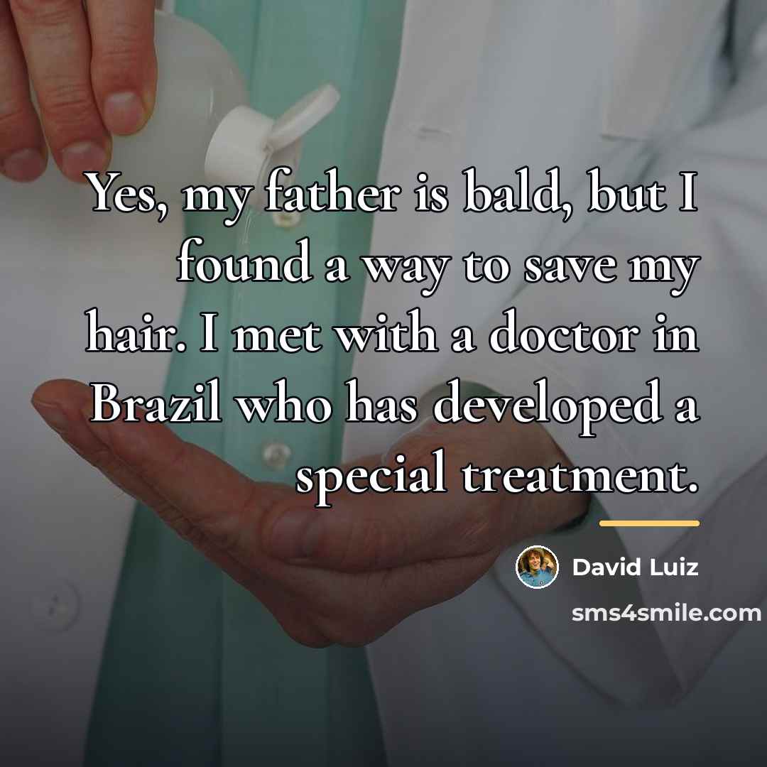 “Yes, my father is bald, but I found a way…” quote by David Luiz