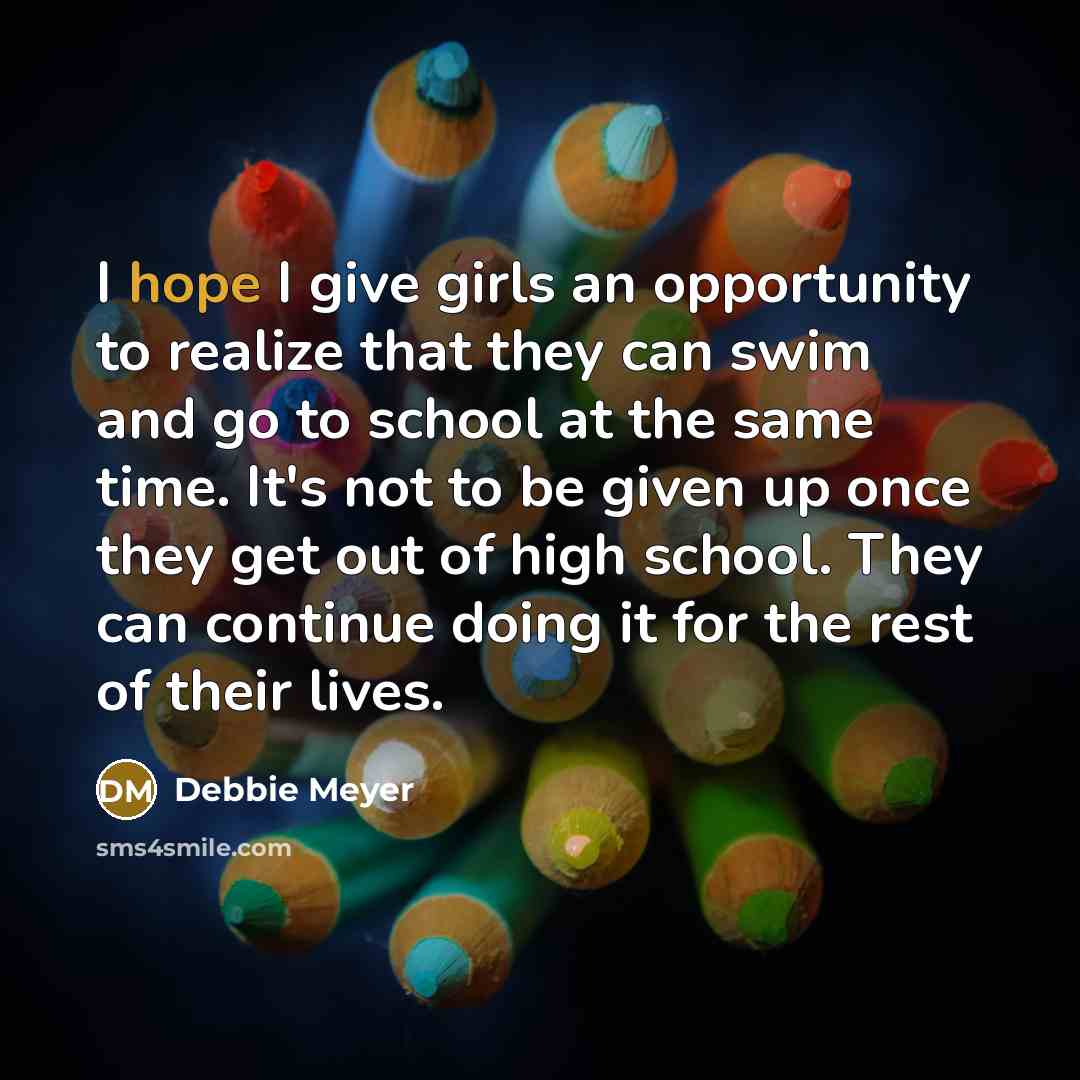 “I hope I give girls an opportunity to realize that…” quote by Debbie Meyer